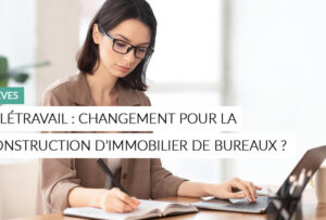 Article - télétravail, changements à venir pour la contruction d'immobilier de bureaux